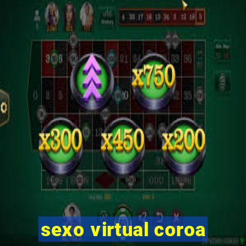 sexo virtual coroa